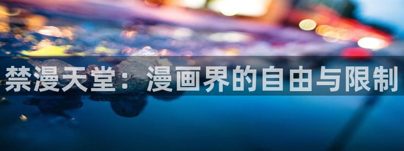 age动漫专注动漫的门户网站：禁漫天堂：漫画界的自由与限制