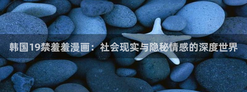kakaopage韩漫官网：韩国19禁羞羞漫画：社会现实与隐秘情感的深度世界