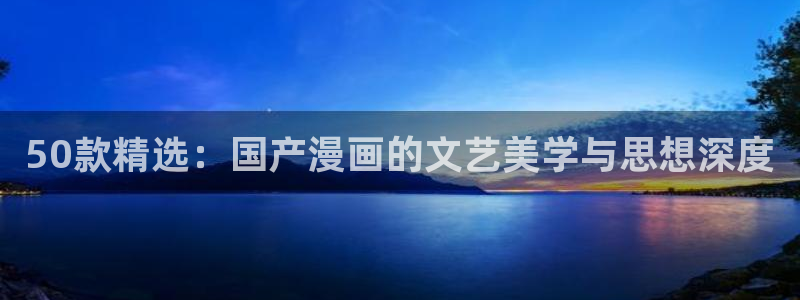managereader漫画官网入口：50款精选：国产漫画的文艺美学与思想深度