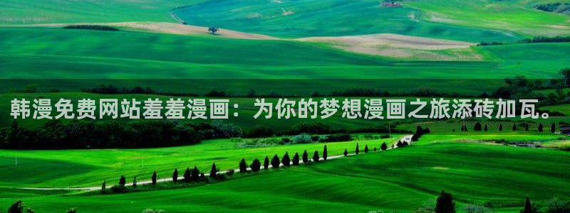 kakaopage韩漫官网：韩漫免费网站羞羞漫画：为你的梦想漫画之旅添砖加瓦。